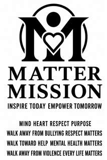 matter mission inspire today empower tomorrow mind heart respect purpose walk away from bullying respect matters walk toward help mental health matters walk away from violence every life matters