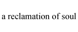 a reclamation of soul