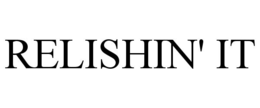 relishin' it