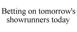 betting on tomorrow's showrunners today