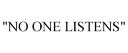 "no one listens"