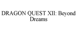 dragon quest xii: beyond dreams