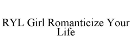 ryl girl romanticize your life