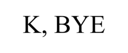 k, bye