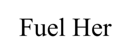 fuel her