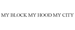my block my hood my city