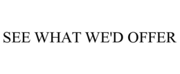 see what we'd offer