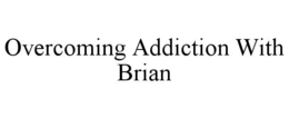 overcoming addiction with brian