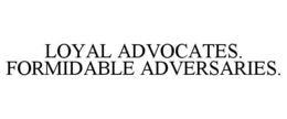 loyal advocates. formidable adversaries.