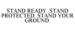 stand ready. stand protected. stand your ground.
