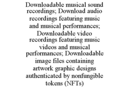 downloadable musical sound recordings; download audio recordings featuring music and musical performances; downloadable video recordings featuring music videos and musical performances; downloadable image files containing artwork graphic designs authentic