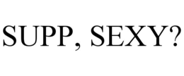 supp, sexy?