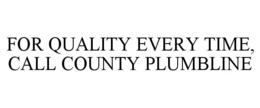 for quality every time, call county plumbline