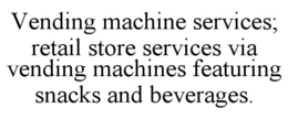 vending machine services; retail store services via vending machines featuring snacks and beverages.