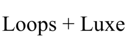 loops + luxe