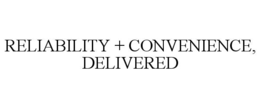 reliability + convenience, delivered