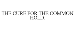 the cure for the common hold.