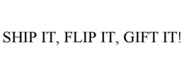 ship it, flip it, gift it!
