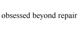 obsessed beyond repair