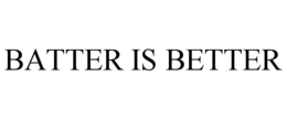 batter is better