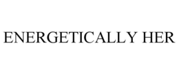 energetically her