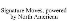 signature moves, powered by north american