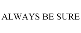 always be sure