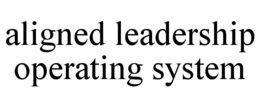 aligned leadership operating system