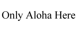 only aloha here
