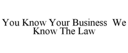 you know your business  we know the law