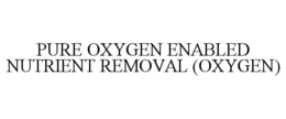 pure oxygen enabled nutrient removal (oxygen)