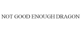 not good enough dragon