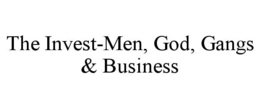 the invest-men, god, gangs & business