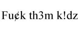 fu¢k th3m k!dz