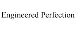 engineered perfection