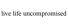 live life uncompromised