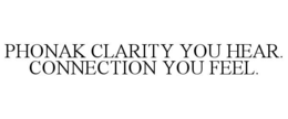 phonak clarity you hear. connection you feel.