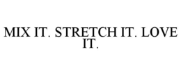 mix it. stretch it. love it.