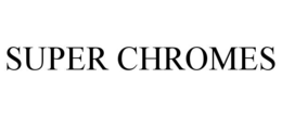 super chromes