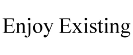 enjoy existing