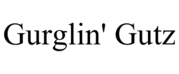 gurglin' gutz