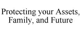 protecting your assets, family, and future