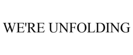 we're unfolding