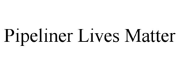 pipeliner lives matter