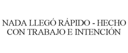 nada llegÓ rÁpido - hecho con trabajo e intenciÓn