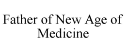 father of new age of medicine