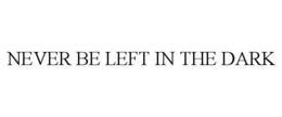 never be left in the dark