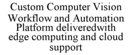 custom computer vision workflow and automation platform deliveredwith edge computing and cloud support