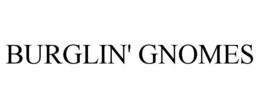 burglin' gnomes