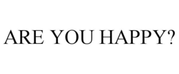are you happy?